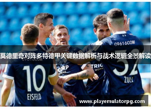 莫德里奇对阵多特德甲关键数据解析与战术逻辑全景解读