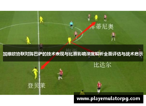 加维欧协联对阵巴萨的技术表现与比赛影响深度解析全面评估与战术启示
